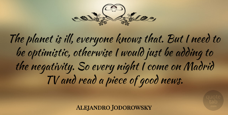 Alejandro Jodorowsky Quote About Optimistic, Night, Negativity: The Planet Is Ill Everyone...