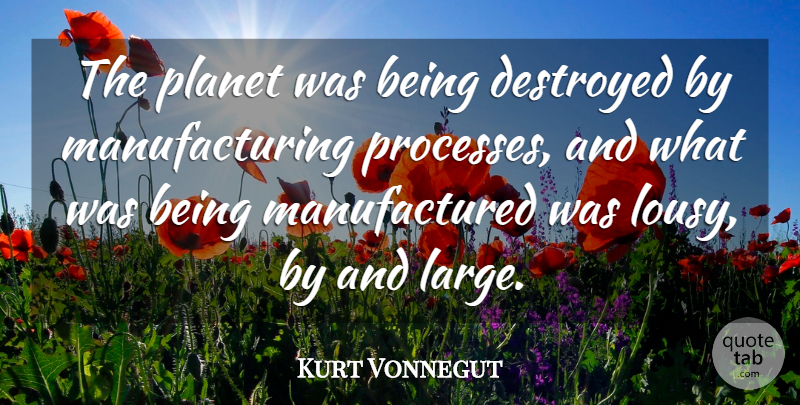 Kurt Vonnegut Quote About Earth, Breakfast Of Champions, Planets: The Planet Was Being Destroyed...