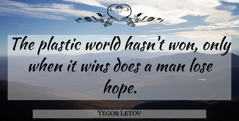 Yegor Letov Quote About Lose, Man, Plastic, Wins: The Plastic World Hasnt Won...