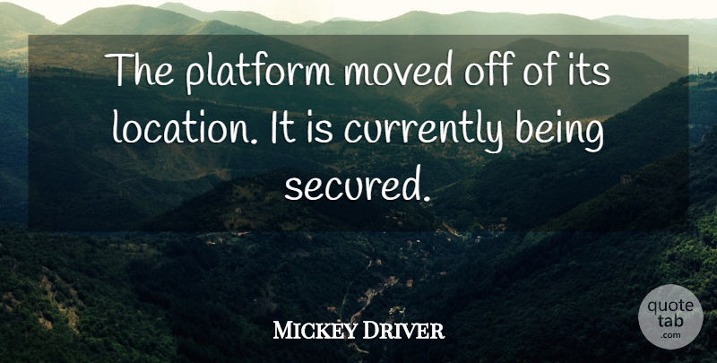 Mickey Driver Quote About Currently, Moved, Platform: The Platform Moved Off Of...