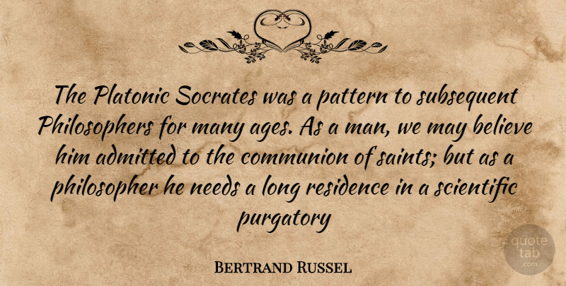 Bertrand Russel Quote About Admitted, Believe, Communion, Needs, Pattern: The Platonic Socrates Was A...