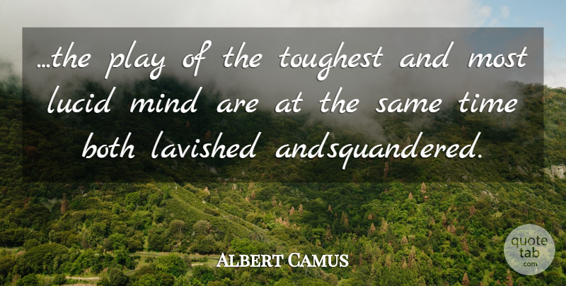Albert Camus Quote About Play, Mind: The Play Of The Toughest...
