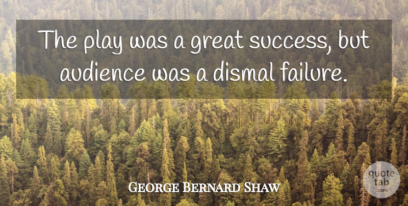 George Bernard Shaw Quote About Inspirational, Funny, Play: The Play Was A Great...