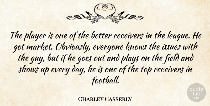 Charley Casserly Quote About Field, Goes, Issues, Knows, Player: The Player Is One Of...