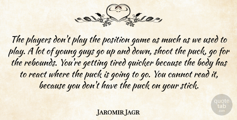 Jaromir Jagr Quote About Cannot, Guys, Players, Position, Puck: The Players Dont Play The...