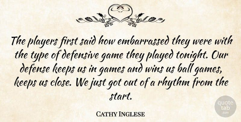 Cathy Inglese Quote About Ball, Defense, Defensive, Game, Games: The Players First Said How...