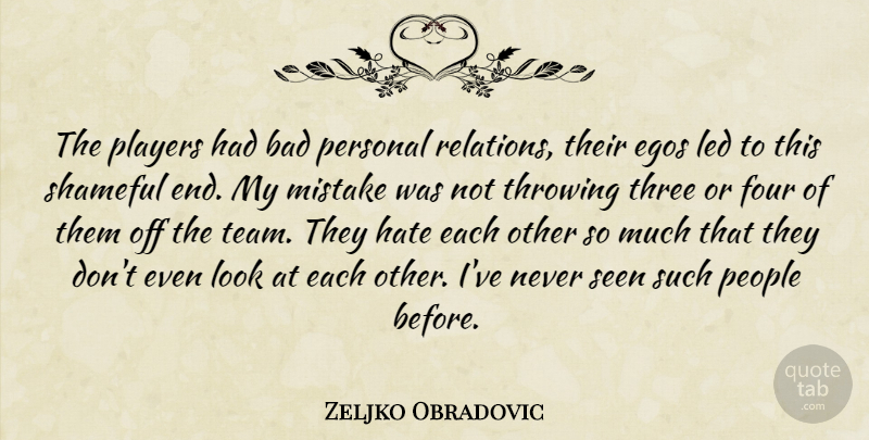Zeljko Obradovic Quote About Bad, Egos, Four, Hate, Led: The Players Had Bad Personal...