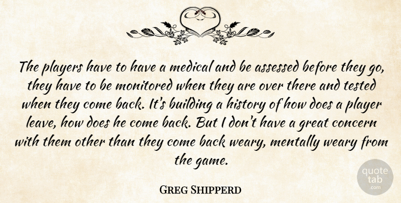 Greg Shipperd Quote About Building, Concern, Great, History, Medical: The Players Have To Have...
