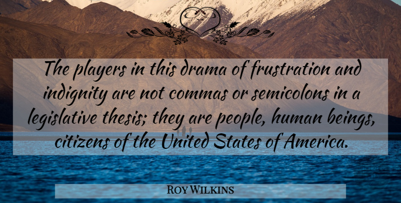 Roy Wilkins Quote About Citizens, Commas, Drama, Human, Players: The Players In This Drama...