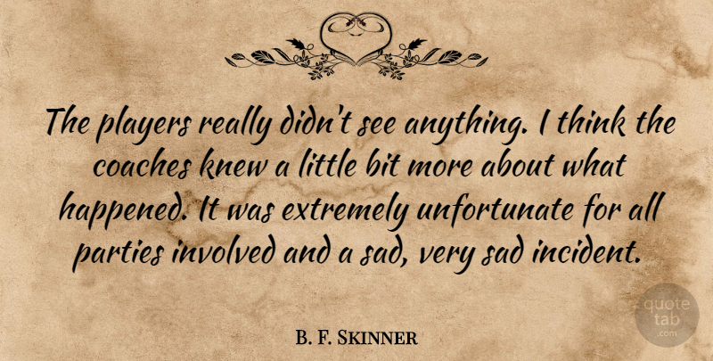 B. F. Skinner Quote About Bit, Coaches, Extremely, Involved, Knew: The Players Really Didnt See...