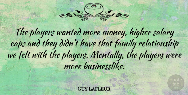 Guy Lafleur Quote About Caps, Family, Felt, Higher, Players: The Players Wanted More Money...