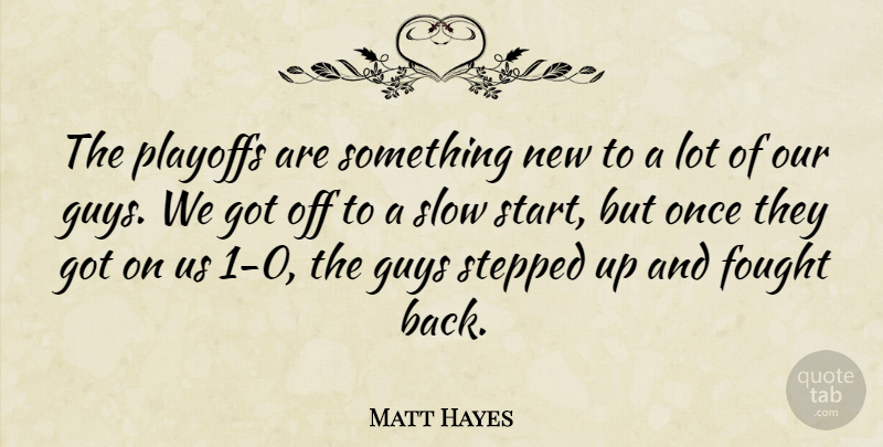 Matt Hayes Quote About Fought, Guys, Playoffs, Slow, Stepped: The Playoffs Are Something New...