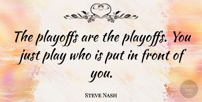 Steve Nash Quote About Basketball, Play, Playoffs: The Playoffs Are The Playoffs...