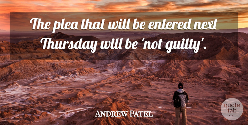 Andrew Patel Quote About Entered, Next, Thursday: The Plea That Will Be...
