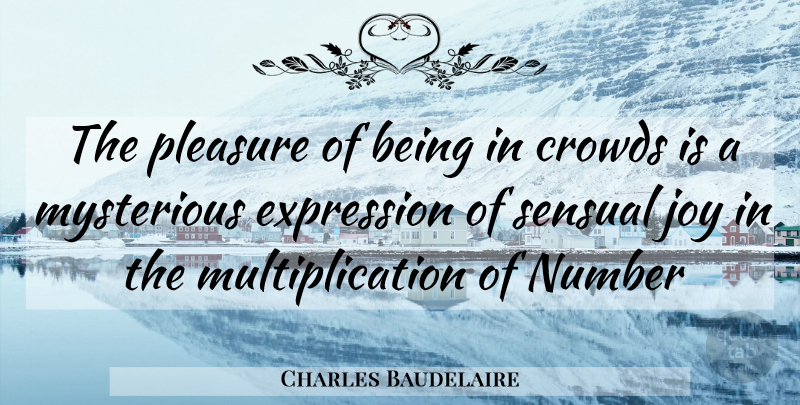 Charles Baudelaire Quote About Crowds, Expression, Joy, Mysterious, Number: The Pleasure Of Being In...