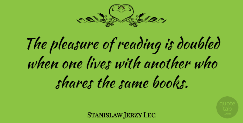 Stanislaw Jerzy Lec Quote About Lives, Pleasure, Reading, Shares: The Pleasure Of Reading Is...
