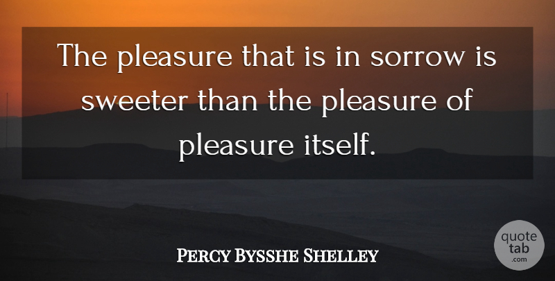 Percy Bysshe Shelley Quote About Sorrow, Pleasure: The Pleasure That Is In...
