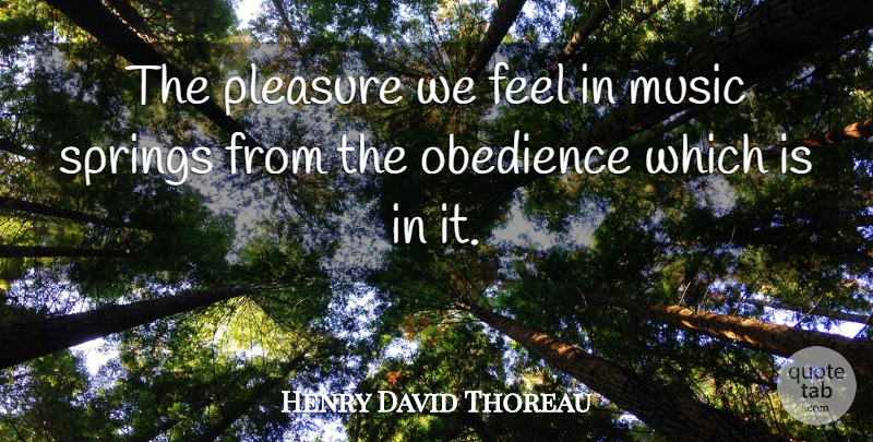 Henry David Thoreau Quote About Music, Spring, Obedience: The Pleasure We Feel In...