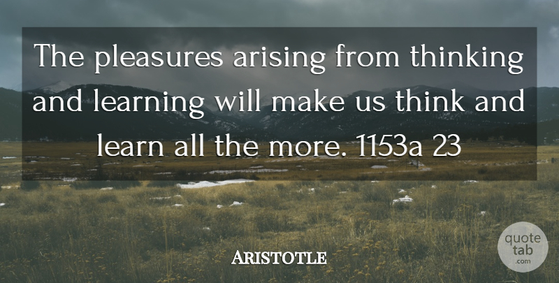 Aristotle Quote About Thinking, Pleasure, Nicomachean Ethics: The Pleasures Arising From Thinking...