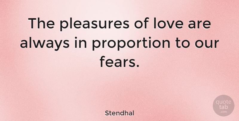 Stendhal Quote About Pleasure, Proportion: The Pleasures Of Love Are...