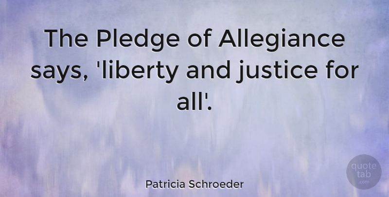 Patricia Schroeder Quote About Allegiance: The Pledge Of Allegiance Says...