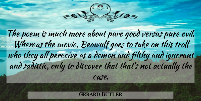Gerard Butler Quote About Demon, Discover, Evil, Filthy, Goes: The Poem Is Much More...