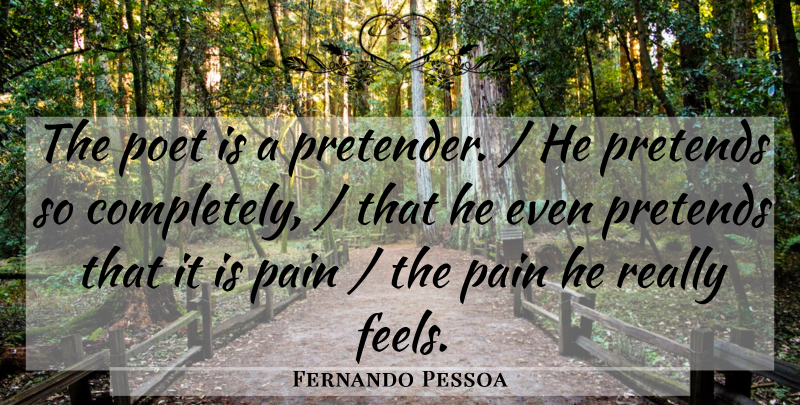 Fernando Pessoa Quote About Pain, Poetry, Feels: The Poet Is A Pretender...