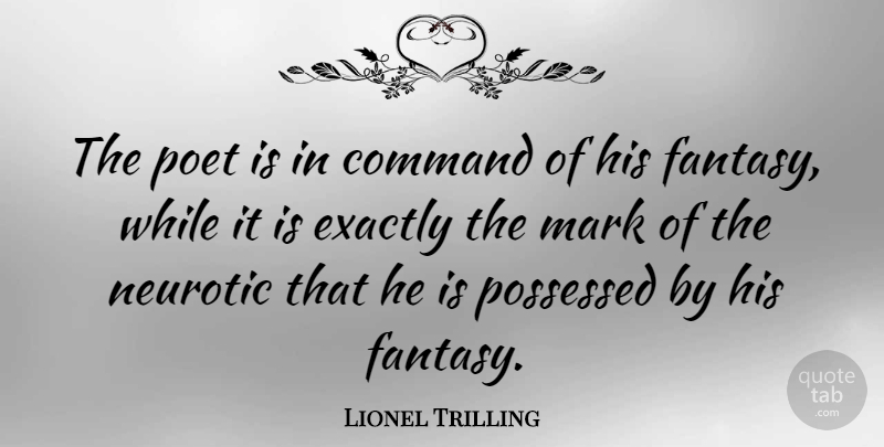 Lionel Trilling Quote About Fantasy, Poet, Mark: The Poet Is In Command...