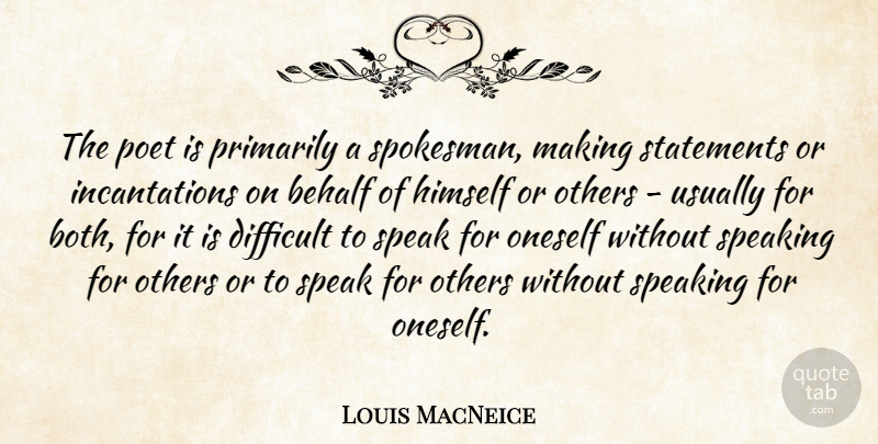 Louis MacNeice Quote About Behalf, Himself, Oneself, Poet, Primarily: The Poet Is Primarily A...