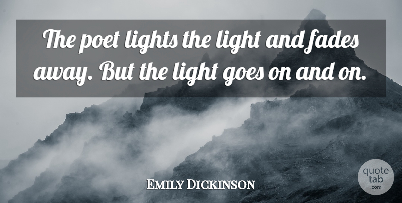 Emily Dickinson Quote About Light, Goes On, Poet: The Poet Lights The Light...
