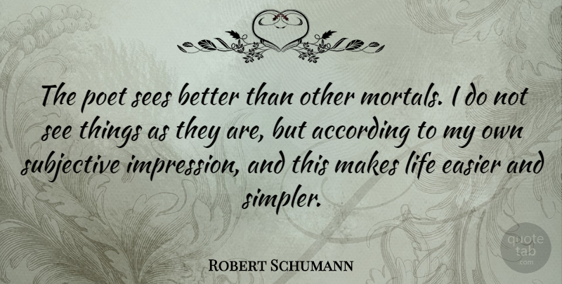 Robert Schumann Quote About Poet, Easier, Impression: The Poet Sees Better Than...
