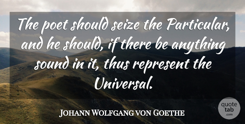 Johann Wolfgang von Goethe Quote About Sound, Poet, Should: The Poet Should Seize The...