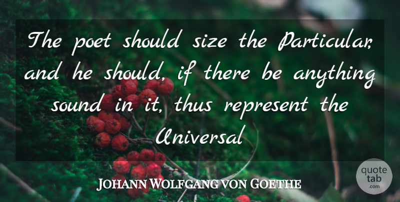 Johann Wolfgang von Goethe Quote About Poet, Represent, Size, Sound, Thus: The Poet Should Size The...
