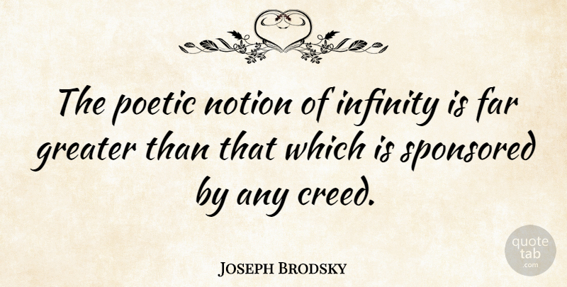 Joseph Brodsky Quote About Infinity, Poetic, Creeds: The Poetic Notion Of Infinity...