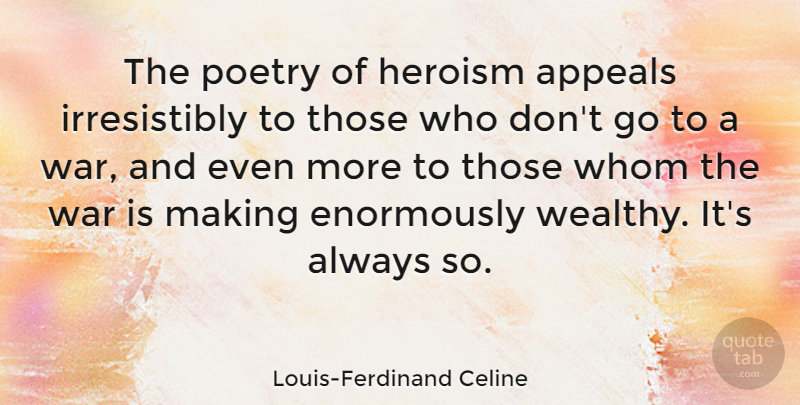 Louis-Ferdinand Celine Quote About War, Heroism, Appeals: The Poetry Of Heroism Appeals...