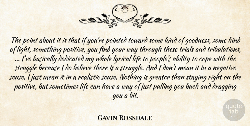 Gavin Rossdale Quote About Ability, Basically, Believe, Cope, Dedicated: The Point About It Is...