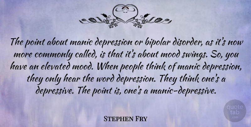 Stephen Fry Quote About Thinking, Swings, People: The Point About Manic Depression...