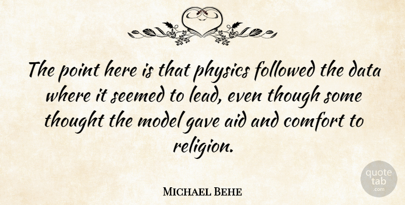 Michael Behe Quote About Aid, Followed, Gave, Model, Physics: The Point Here Is That...