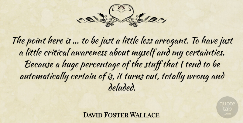 David Foster Wallace Quote About Littles, Stuff, Arrogant: The Point Here Is To...