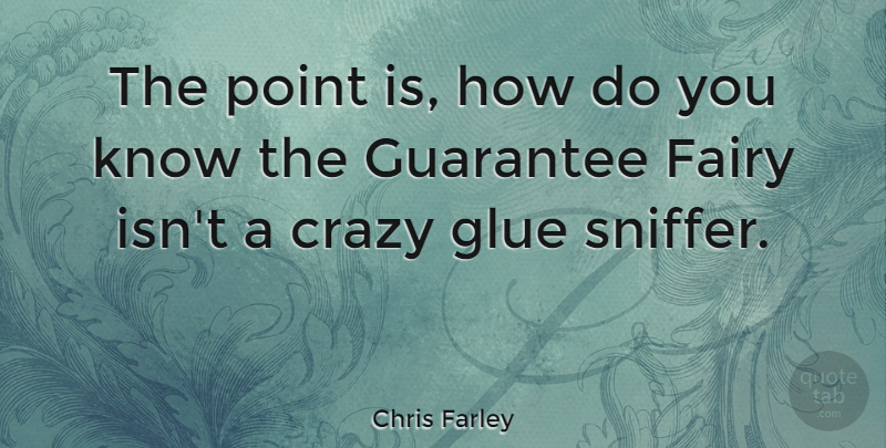 Chris Farley Quote About Crazy, Guarantees, Glue: The Point Is How Do...