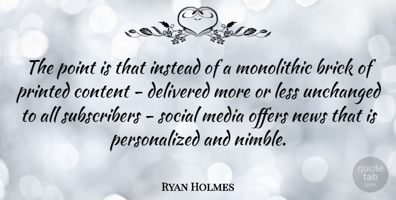 Ryan Holmes Quote About Brick, Content, Delivered, Instead, Less: The Point Is That Instead...