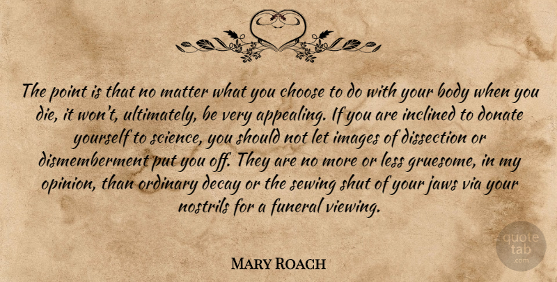 Mary Roach Quote About Funeral, Decay, Body: The Point Is That No...