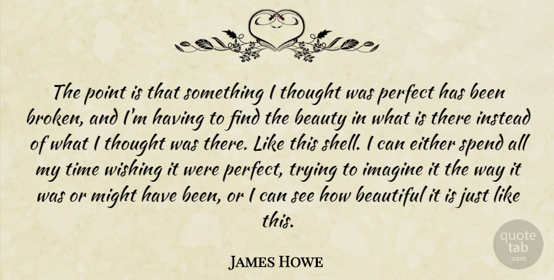 James Howe Quote About Beautiful, Broken, Perfect: The Point Is That Something...