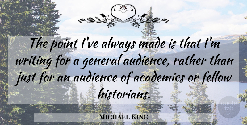 Michael King Quote About Academics, Audience, Fellow, General, Point: The Point Ive Always Made...