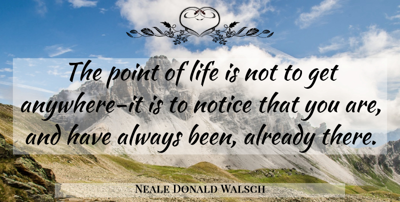 Neale Donald Walsch Quote About Life Is, Conversations With God, Always And Forever: The Point Of Life Is...