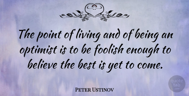 Peter Ustinov Quote About Hope, Wisdom, Believe: The Point Of Living And...