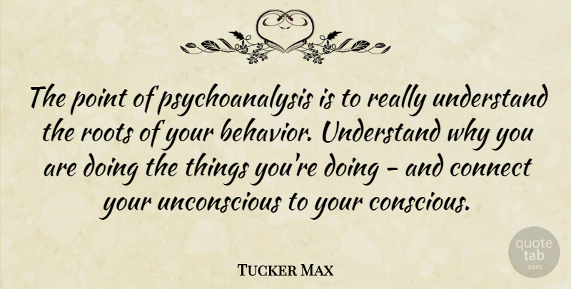 Tucker Max Quote About Connect, Point: The Point Of Psychoanalysis Is...