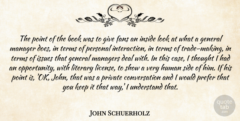 John Schuerholz Quote About Book, Conversation, Deal, Fans, General: The Point Of The Book...
