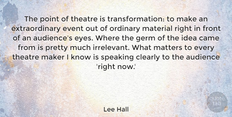 Lee Hall Quote About Audience, Came, Clearly, Front, Germ: The Point Of Theatre Is...