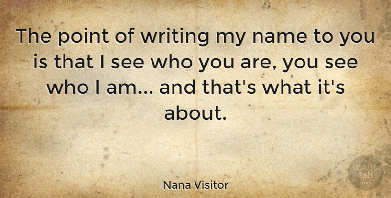 Nana Visitor Quote About Writing, Names, Who I Am: The Point Of Writing My...
